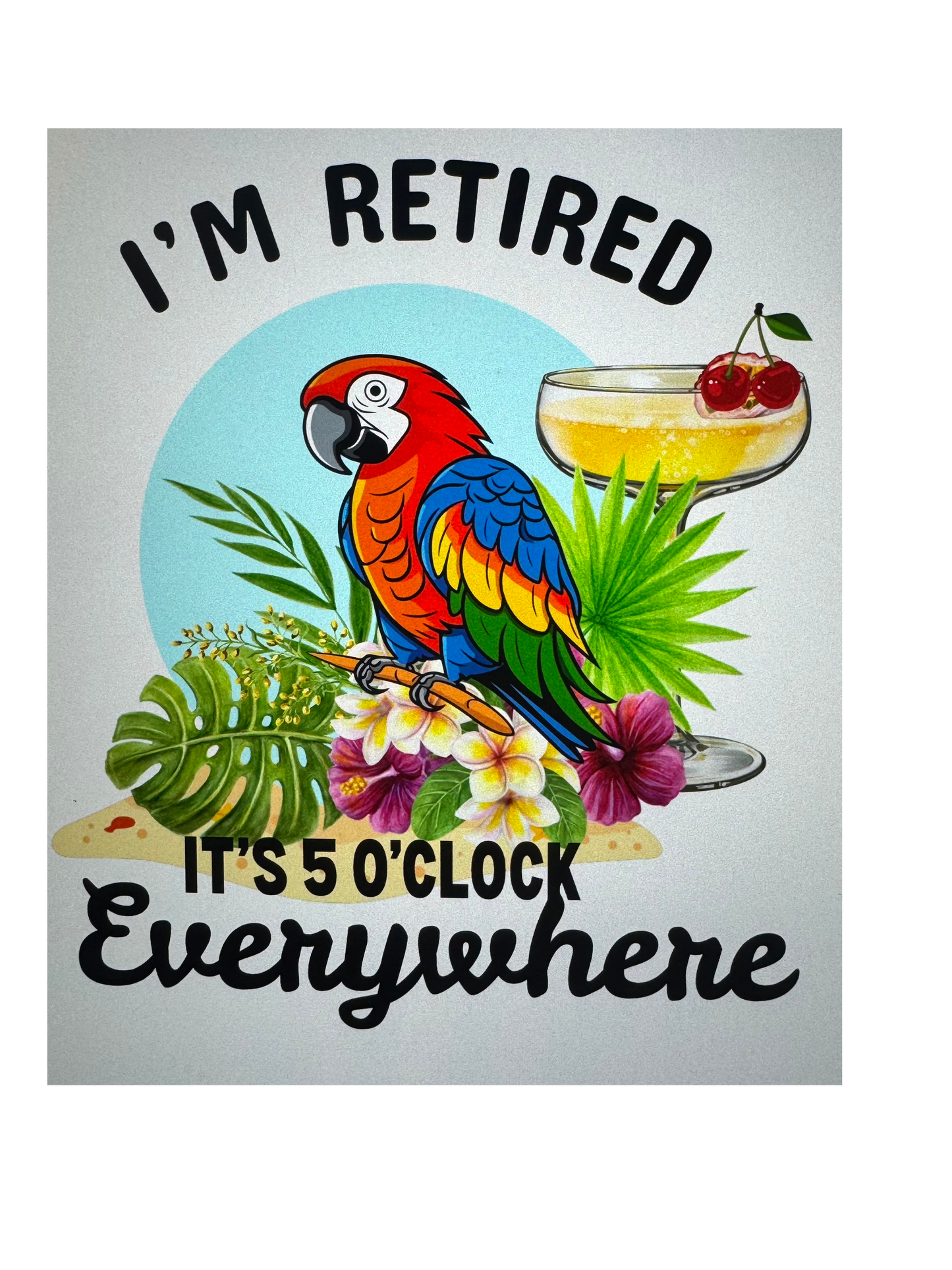 I'm retired It's 5 O'Clock Everywhere