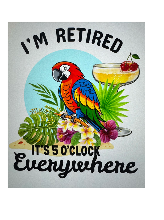I'm retired It's 5 O'Clock Everywhere
