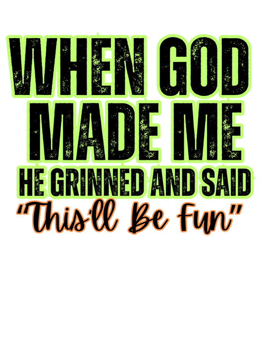 When God Made Me He Grinned and Said This'll Be Fun